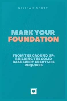 Paperback Mark Your Foundation: From the Ground Up: Building the Solid Base Every Great Life Requires Book