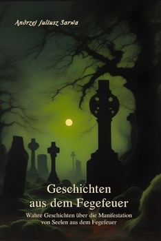 Geschichten aus dem Fegefeuer: Wahre Geschichten über die Manifestation von Seelen aus dem Fegefeuer
