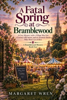 A Fatal Spring at Bramblewood: A Cozy Mystery with a Village May Fair, a Century-Old Secret, and an Amateur Sleuth Who Won't Let It Rest — A ... Book Four (A Bramblewood Mystery Series)