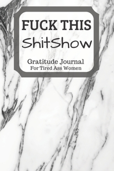 Fuck This Shit Show Gratitude Journal For Tired Ass Women: Cuss words Gratitude Journal Gift For Tired-Ass Women and Girls