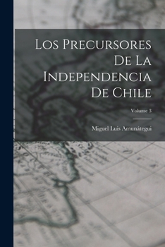 Paperback Los Precursores De La Independencia De Chile; Volume 3 [Spanish] Book