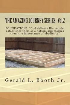 Paperback THE AMAZING JOURNEY SERIES- Vol.2: "FOUNDATIONS: "God delivers His people, establishes them as a nation, and teaches them the importance of obedience? Book