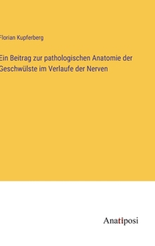 Hardcover Ein Beitrag zur pathologischen Anatomie der Geschwülste im Verlaufe der Nerven [German] Book