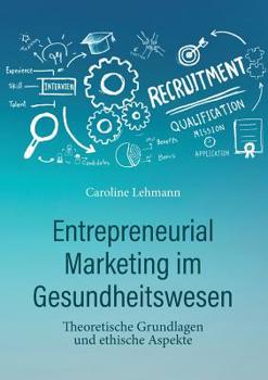 Paperback Entrepreneurial Marketing im Gesundheitswesen: Theoretische Grundlagen und ethische Aspekte [German] Book