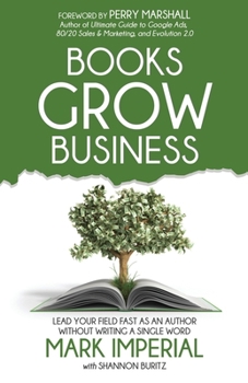 Paperback Books Grow Business: Lead Your Field Fast as an Author Without Writing a Single Word Book