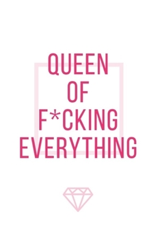 Queen Of F*cking Everything: (Paperback, 6" x 9", 160 lined pages)