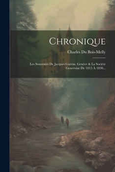 Chronique: Les Souvenirs de Jacques Gu�rin. Gen�ve & La Soci�t� Genevoise de 1815 � 1830...