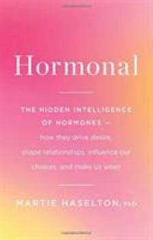 Hardcover Hormonal: The Hidden Intelligence of Hormones -- How They Drive Desire, Shape Relationships, Influence Our Choices, and Make Us Book