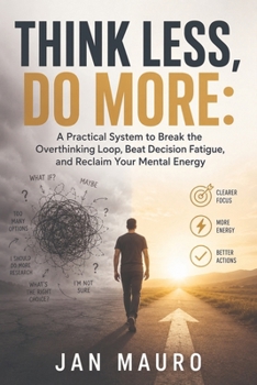 Paperback Think Less, Do More: A Practical System to Break the Overthinking Loop, Beat Decision Fatigue, and Reclaim Your Mental Energy Book