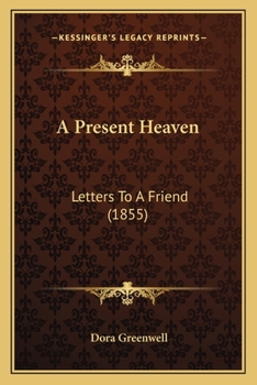 Paperback A Present Heaven: Letters To A Friend (1855) Book