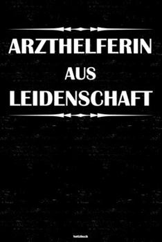 Arzthelferin aus Leidenschaft Notizbuch: Arzthelferin Journal DIN A5 liniert 120 Seiten Geschenk (German Edition)