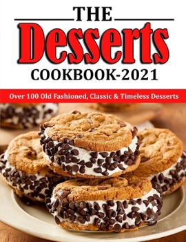 Paperback The Desserts Cookbook 2021: Over 100 Old Fashioned, Classic & Timeless Desserts Book