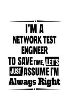 Paperback I'm A Network Test Engineer To Save Time, Let's Assume That I'm Always Right: Original Network Test Engineer Notebook, Journal Gift, Diary, Doodle Gif Book
