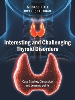 Interesting and Challenging Thyroid Disorders: Case Studies, Discussion and Learning points