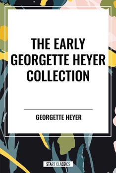 The Early Georgette Heyer Collection: The Transformation of Philip Jettan, The Black Moth, The Great Roxhythe, Instead of the Thorn, and A Proposal To Cicely