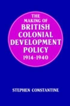Hardcover The Making of British Colonial Development Policy 1914-1940 Book