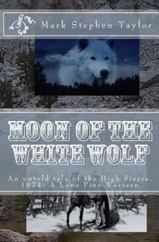 Paperback Moon of the White Wolf: An untold tale of the High Sierra, 1874: A Lone Pine Western Book