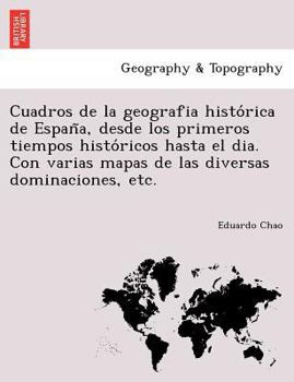 Paperback Cuadros de la geografia histo&#769;rica de Espan&#771;a, desde los primeros tiempos histo&#769;ricos hasta el dia. Con varias mapas de las diversas do [Spanish] Book