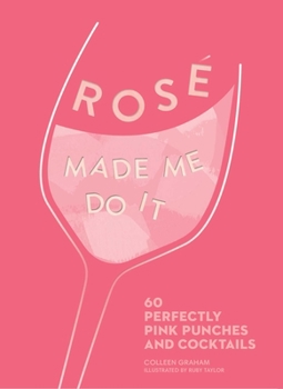 Rosé Made Me Do It: 60 Perfectly Pink Punches and Cocktails - Book  of the Made Me Do It