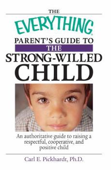 Paperback The Everything Parent's Guide to the Strong-Willed Child: An Authoritative Guide to Raising a Respectful, Cooperative, and Positive Child Book