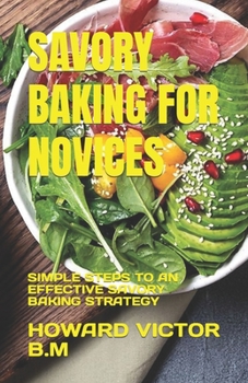 Paperback Savory Baking for Novices: Simple Steps to an Effective Savory Baking Strategy Book