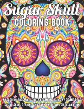 Paperback Sugar Skull Coloring Book: A Coloring Book for Adults Featuring Fun Day of the Dead Sugar Skull Designs and Easy Patterns for Relaxation Book