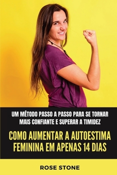 Paperback Como aumentar a autoestima feminina em apenas 14 dias: Um método passo a passo para se tornar mais confiante e superar a timidez [Portuguese] Book