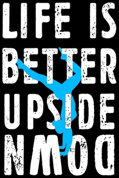 Life is Better Upside Down: Gymnastics Soft Cover Cute Lined Journal Notebook Practice Writing Diary - 120 Pages 6 x 9 Women Gift For Gymnasts
