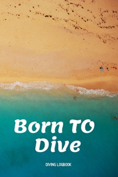 Born To Dive - Dive Log Book: Scuba Diving Logbook for divers in all levels - Compact Size - 6x9 inches - 120 pages