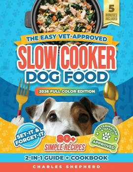The Easy Vet-Approved Slow Cooker Dog Food Cookbook: 80+ Healthy, Allergy-Friendly, Set-It-and-Forget-It Homemade Recipes That Save You Thousands on Vet Bills and Give Your Dog a Longer, Happier Life
