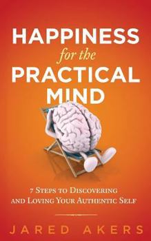 Paperback Happiness for the Practical Mind: 7 Steps to Discovering and Loving Your Authentic Self Book