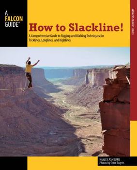 Paperback How to Slackline!: A Comprehensive Guide to Rigging and Walking Techniques for Tricklines, Longlines, and Highlines Book