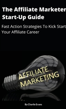 Paperback The Affiliate Marketer Start-up Guide: Fast Action Strategies To Start Your Affiliate Career! Book
