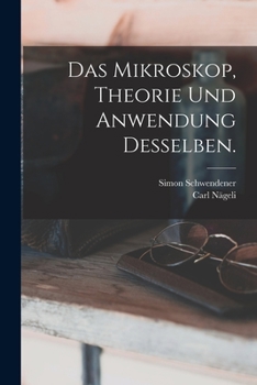 Das Mikroskop: Theorie Und Anwendung Desselben (Classic Reprint)