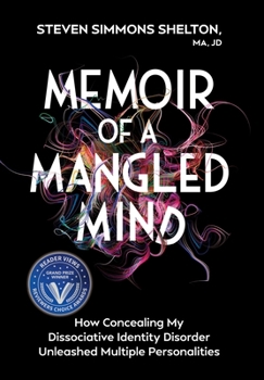 Memoir of a Mangled Mind: How Concealing My Dissociative Identity Disorder Unleashed Multiple Personalities