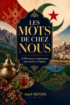 Les Mots de chez nous: 2 000 mots et expressions pour parler en Algérie (French Edition)