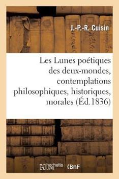 Paperback Les Lunes Poétiques Des Deux-Mondes, Contemplations Philosophiques, Historiques, Morales: Et Religieuses [French] Book