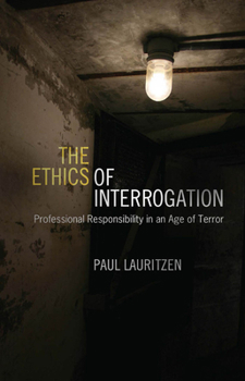 Paperback The Ethics of Interrogation: Professional Responsibility in an Age of Terror Book