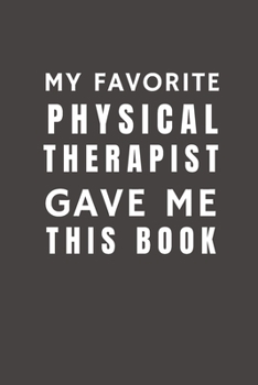 Paperback My Favorite Physical Therapist Gave Me This Book: Funny Gift from Physical Therapist To Customers, Friends and Family - Pocket Lined Notebook To Write Book