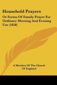 Paperback Household Prayers: Or Forms Of Family Prayer For Ordinary Morning And Evening Use (1858) Book