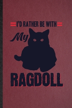 I'd Rather Be with My Ragdoll: Lined Notebook For Pet Kitten Cat. Funny Ruled Journal For Ragdoll Cat Owner. Unique Student Teacher Blank Composition/ Planner Great For Home School Office Writing