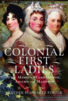 Hardcover The Colonial First Ladies: The Missus Washington, Adams, and Madison Book
