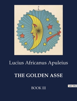 Paperback The Golden Asse: The Enchantments and Adventures of Lucius in Thessaly Book