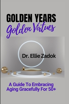 Paperback Golden Years, Golden Virtues: A Guide To Embracing Aging Gracefully For 50+ Book