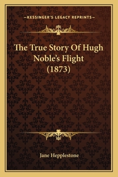 Paperback The True Story Of Hugh Noble's Flight (1873) Book