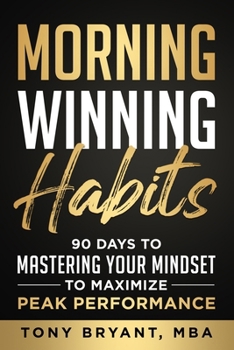 MORNING WINNING HABITS: 90 Days to Mastering Your Mindset to Maximize Peak Performance