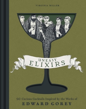 Hardcover Uneasy Elixirs: 50 Curious Cocktails Inspired by the Works of Edward Gorey Book