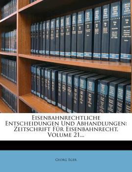 Eisenbahnrechtliche Entscheidungen Und Abhandlungen: Zeitschrift Fur Eisenbahnrecht, Volume 21...