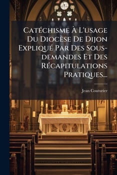 Paperback Catechisme A L'Usage Du Diocese de Dijon Explique Par Des Sous-Demandes Et Des Recapitulations Pratiques... [French] Book