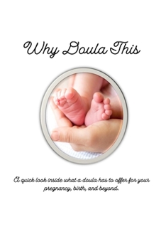 Paperback Why Doula This: A quick look inside what a doula has to offer for your pregnancy, birth, and beyond. Book